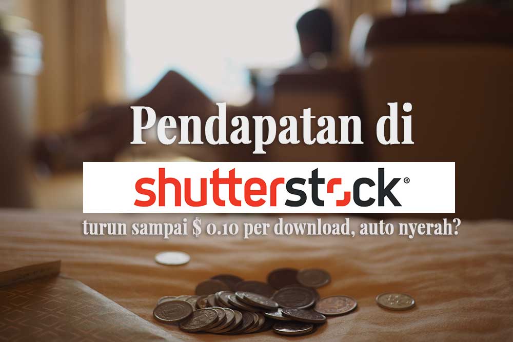 Pendapatan di Shutterstock turun sampai $ 0.10 per download, masih semangat?